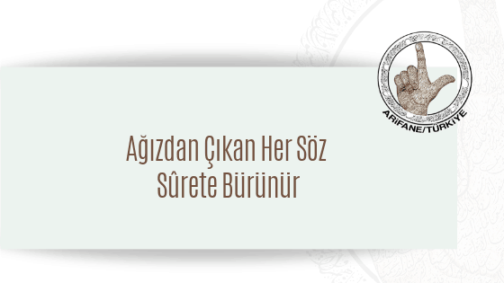 agizdan-cikan-her-soz-surete-burunur