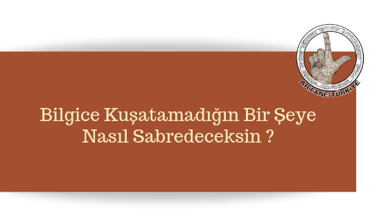 bilgice-kusatamadigin-seye-nasil-sabredeceksin